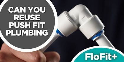 Can You Reuse Push Fit Plumbing?